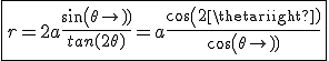 3$\fbox{r=2a\frac{sin(\theta)}{tan(2\theta)}=a\frac{cos(2\theta)}{cos(\theta)}}